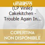 (LP Vinile) Cakekitchen - Trouble Again In This Town vinile