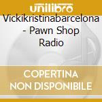 Vickikristinabarcelona - Pawn Shop Radio cd
