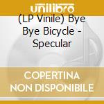 (LP Vinile) Bye Bye Bicycle - Specular vinile