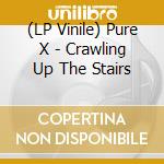 (LP Vinile) Pure X - Crawling Up The Stairs lp vinile