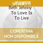 Beth Jehnny - To Love Is To Live