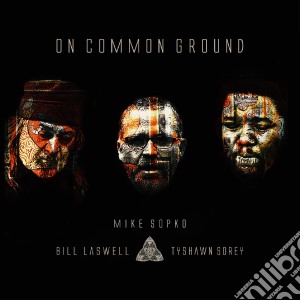 Mike Sopko / Bill Laswell / Tyshawn Sorey - On Common Ground cd musicale