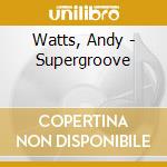Watts, Andy - Supergroove cd