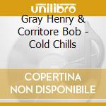 Gray Henry & Corritore Bob - Cold Chills cd musicale