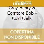 Gray Henry & Corritore Bob - Cold Chills cd