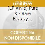 (LP Vinile) Pure X - Rare Ecstasy 2009-2019 lp vinile