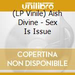 (LP Vinile) Aish Divine - Sex Is Issue vinile