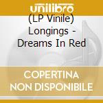 (LP Vinile) Longings - Dreams In Red vinile