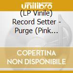 (LP Vinile) Record Setter - Purge (Pink Vinyl) vinile
