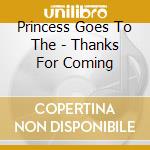 Princess Goes To The - Thanks For Coming cd