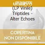 (LP Vinile) Triptides - Alter Echoes lp vinile
