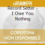Record Setter - I Owe You Nothing cd musicale