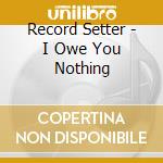 Record Setter - I Owe You Nothing cd