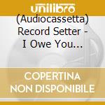 (Audiocassetta) Record Setter - I Owe You Nothing cd musicale