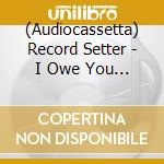 (Audiocassetta) Record Setter - I Owe You Nothing cd