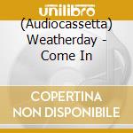 (Audiocassetta) Weatherday - Come In cd musicale
