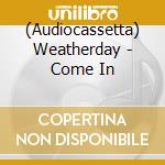 (Audiocassetta) Weatherday - Come In cd
