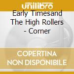 Early Timesand The High Rollers - Corner cd