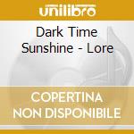 Dark Time Sunshine - Lore cd
