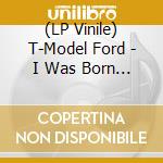 (LP Vinile) T-Model Ford - I Was Born In A Swamp - Clear Blue vinile