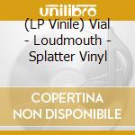 (LP Vinile) Vial - Loudmouth - Splatter Vinyl lp vinile