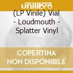 (LP Vinile) Vial - Loudmouth - Splatter Vinyl vinile