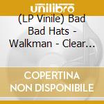 (LP Vinile) Bad Bad Hats - Walkman - Clear Edition vinile