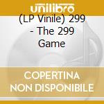 (LP Vinile) 299 - The 299 Game vinile