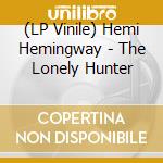 (LP Vinile) Hemi Hemingway - The Lonely Hunter vinile