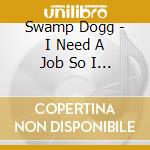 Swamp Dogg - I Need A Job So I Can Buy More Auto-Tune cd