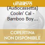 (Audiocassetta) Coolin' Cal - Bamboo Boy (Clear Cassette) cd