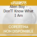 Alien Boy - Don'T Know What I Am cd musicale