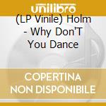 (LP Vinile) Holm - Why Don'T You Dance vinile