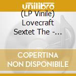 (LP Vinile) Lovecraft Sextet The - Nights Of Lust vinile