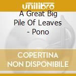 A Great Big Pile Of Leaves - Pono cd musicale