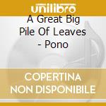 A Great Big Pile Of Leaves - Pono cd