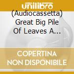 (Audiocassetta) Great Big Pile Of Leaves A - Pono cd