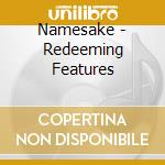 Namesake - Redeeming Features cd musicale