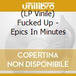 (LP Vinile) Fucked Up - Epics In Minutes lp vinile