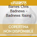 Barnes Chris Badnews - Badnews Rising cd