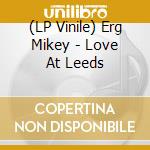 (LP Vinile) Erg Mikey - Love At Leeds vinile