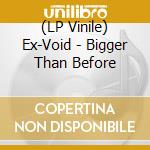 (LP Vinile) Ex-Void - Bigger Than Before vinile