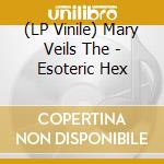 (LP Vinile) Mary Veils The - Esoteric Hex vinile