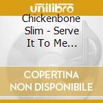 Chickenbone Slim - Serve It To Me Hot cd musicale