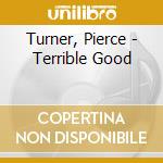 Turner, Pierce - Terrible Good cd