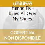 Hanna Pk - Blues All Over My Shoes cd