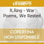 R.Ring - War Poems, We Rested cd musicale