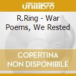 R.Ring - War Poems, We Rested cd