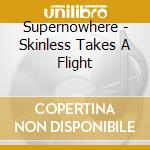 Supernowhere - Skinless Takes A Flight cd musicale