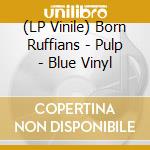 (LP Vinile) Born Ruffians - Pulp - Blue Vinyl lp vinile
